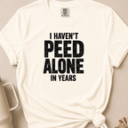 I Haven't Peed Alone T-shirt 1