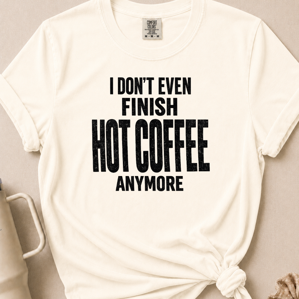 I Don't Even Finish Hot Coffee T-shirt 1