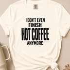 I Don't Even Finish Hot Coffee T-shirt 1