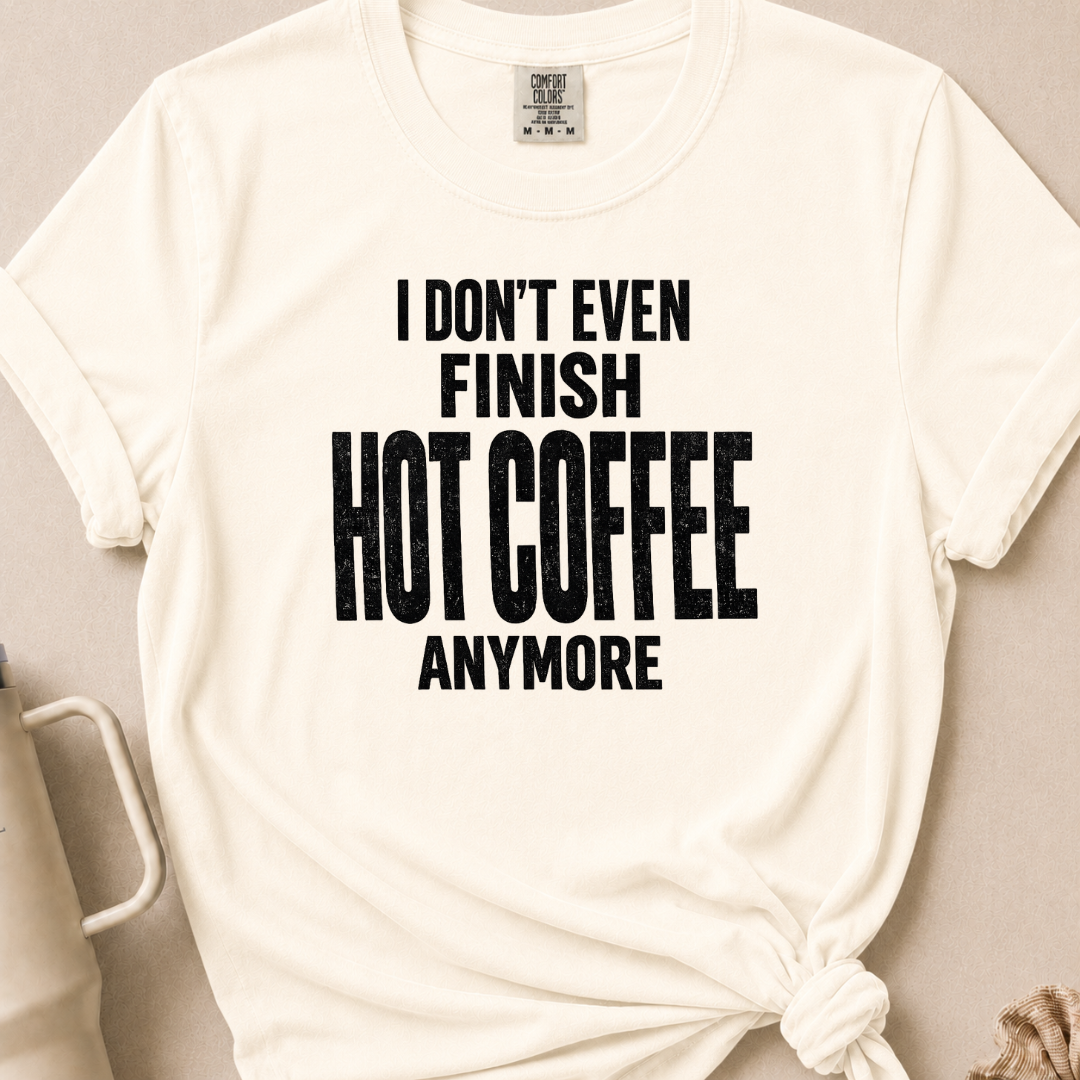 I Don't Even Finish Hot Coffee T-shirt 1