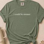 I Could Be Meaner Comfort Colors Tshirt