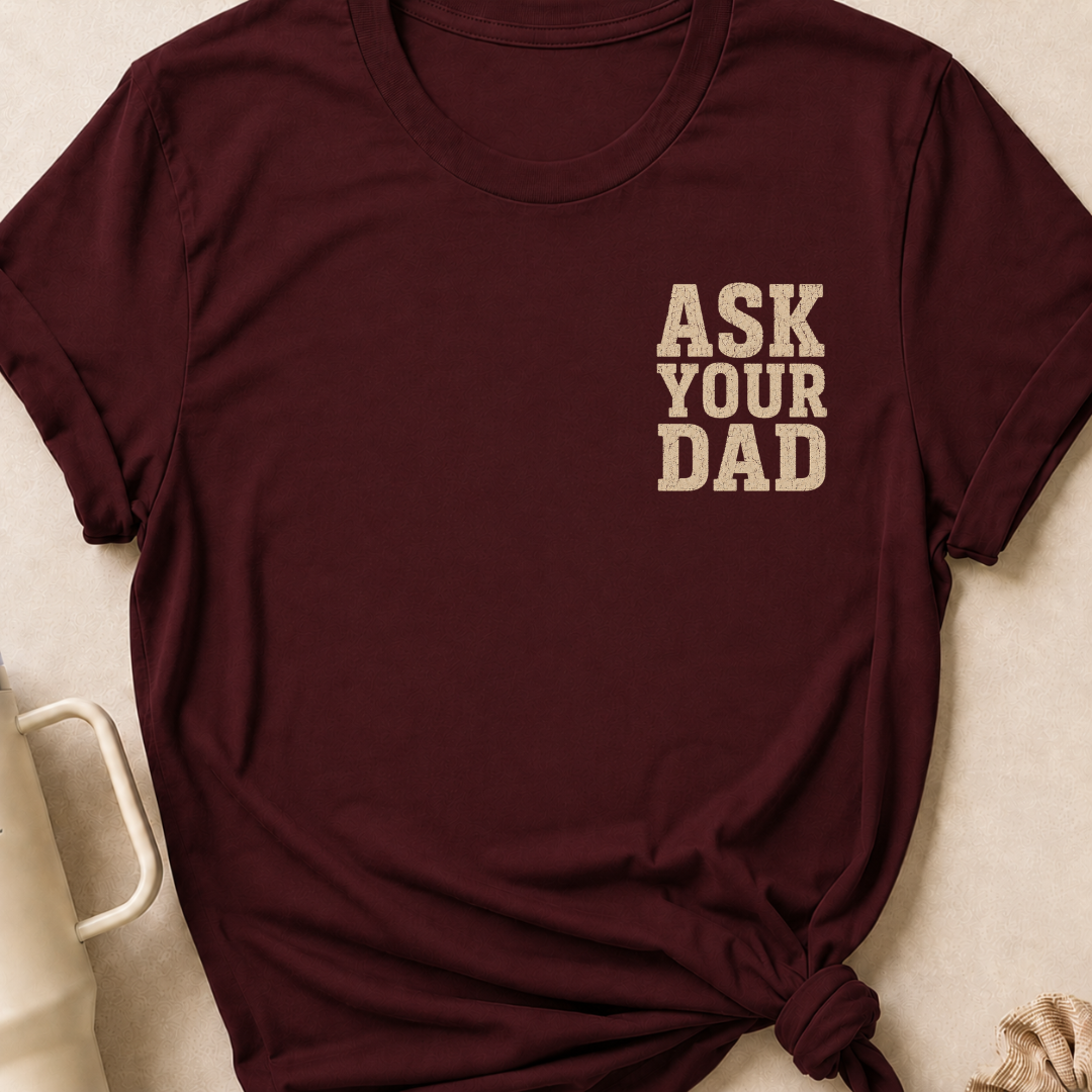 Ask Your Dad T-Shirt