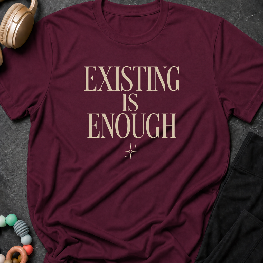 Existing is Enough T-Shirt