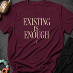 Existing is Enough T-Shirt