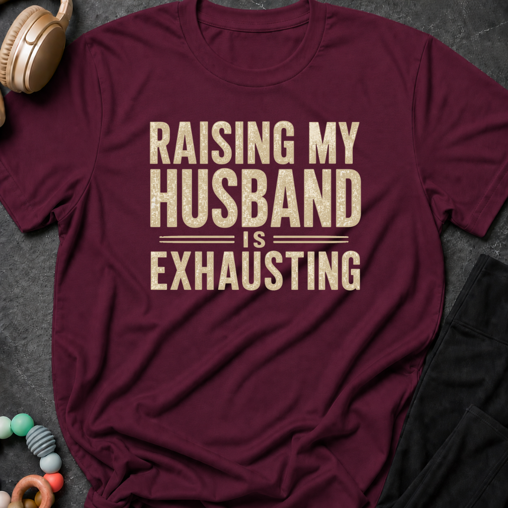 Raising my Husband is Exhausting T-Shirt