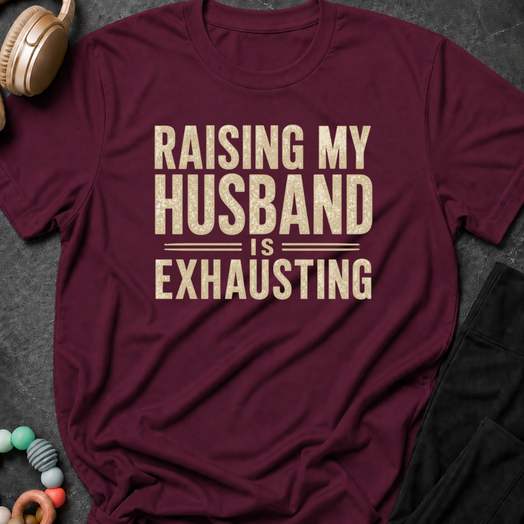 Raising my Husband is Exhausting T-Shirt
