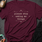 Please Stop Asking Me Things T-Shirt