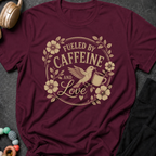 Fueled By Caffeine And Love T-Shirt