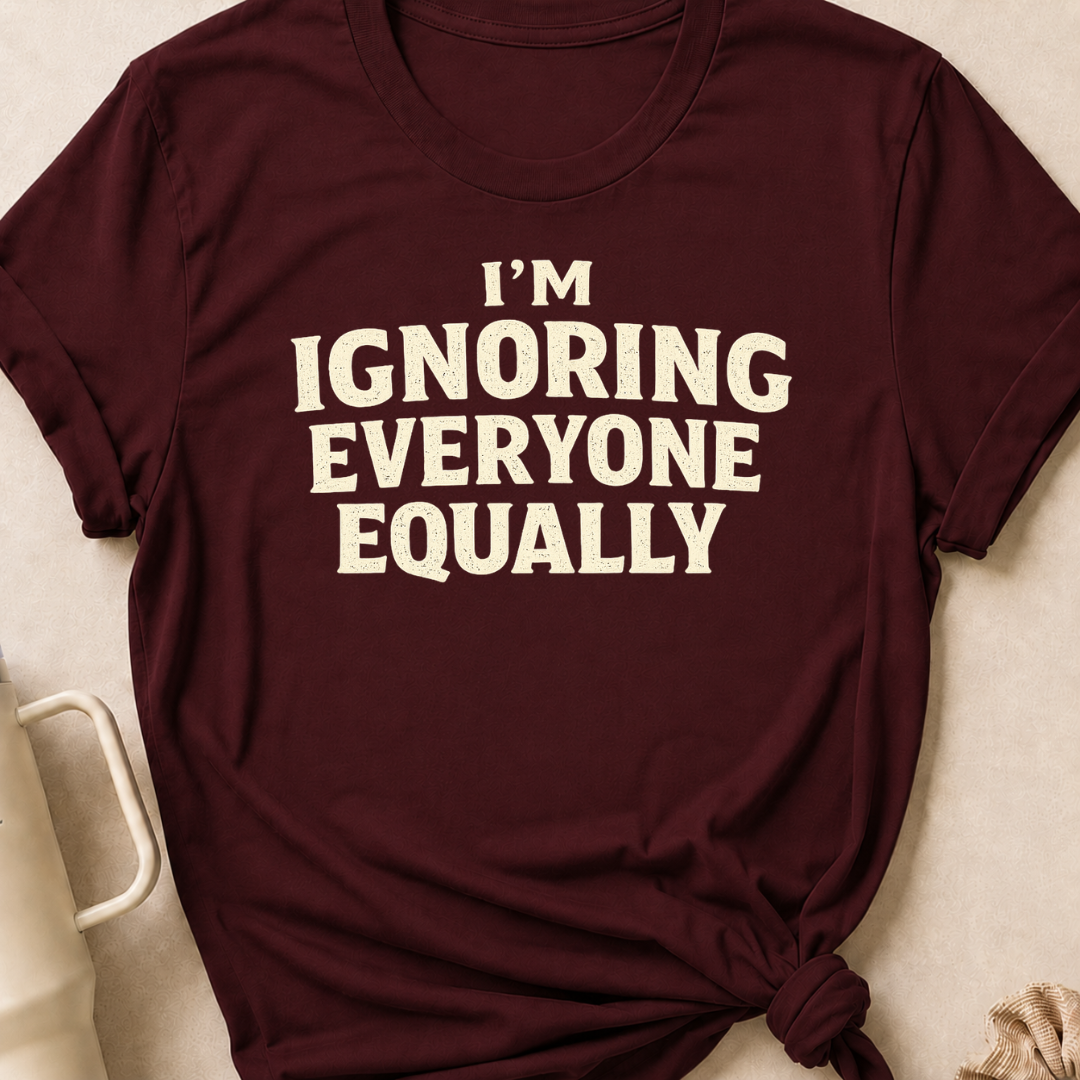 I'm Ignoring Everyone Equally T-Shirt