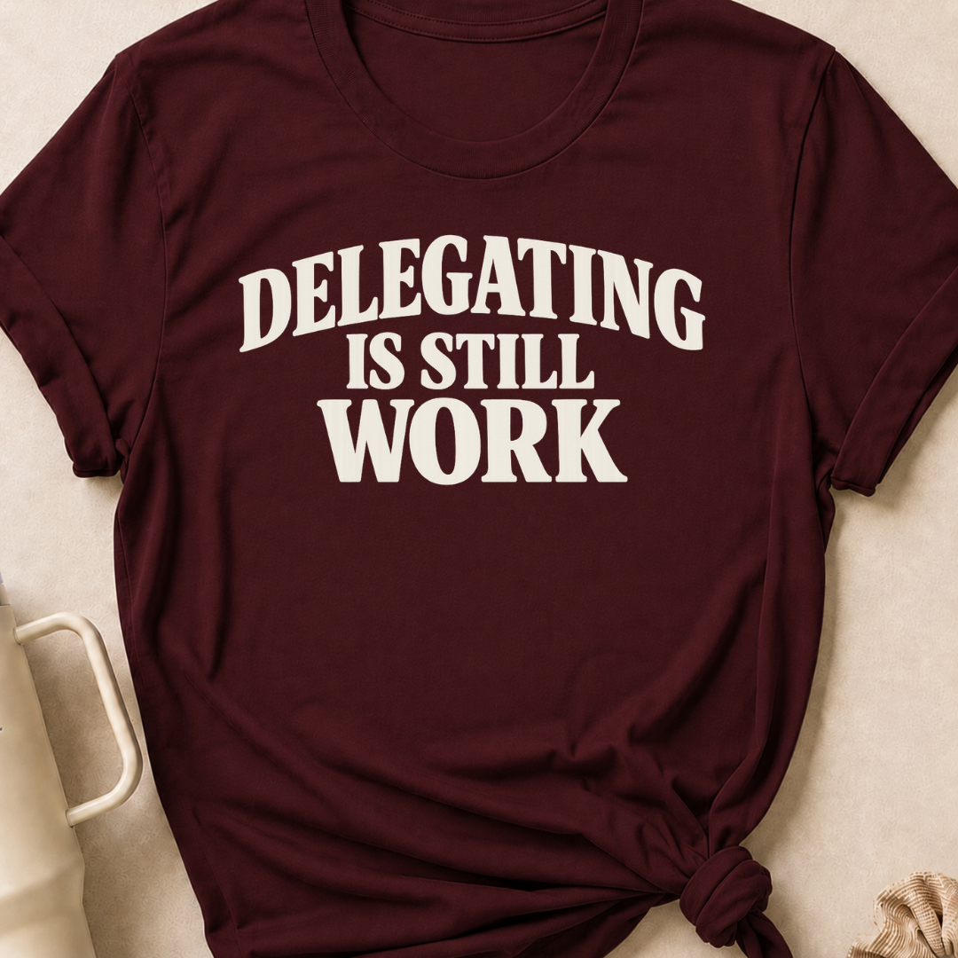 Delegating is Still Work T-Shirt