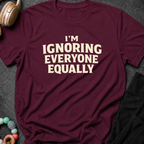 I'm Ignoring Everyone Equally T-Shirt