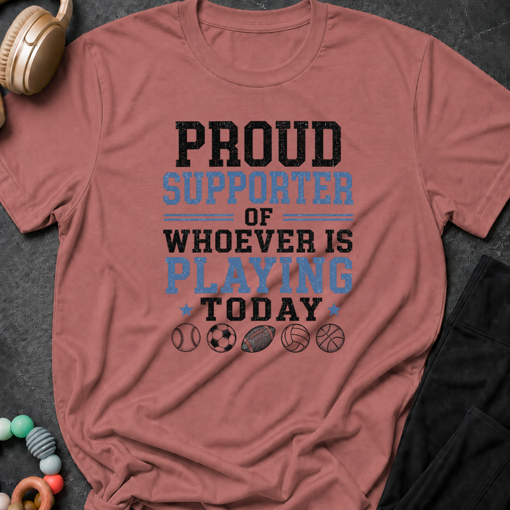 Proud Supporter of Whoever Is Playing Today T-Shirt