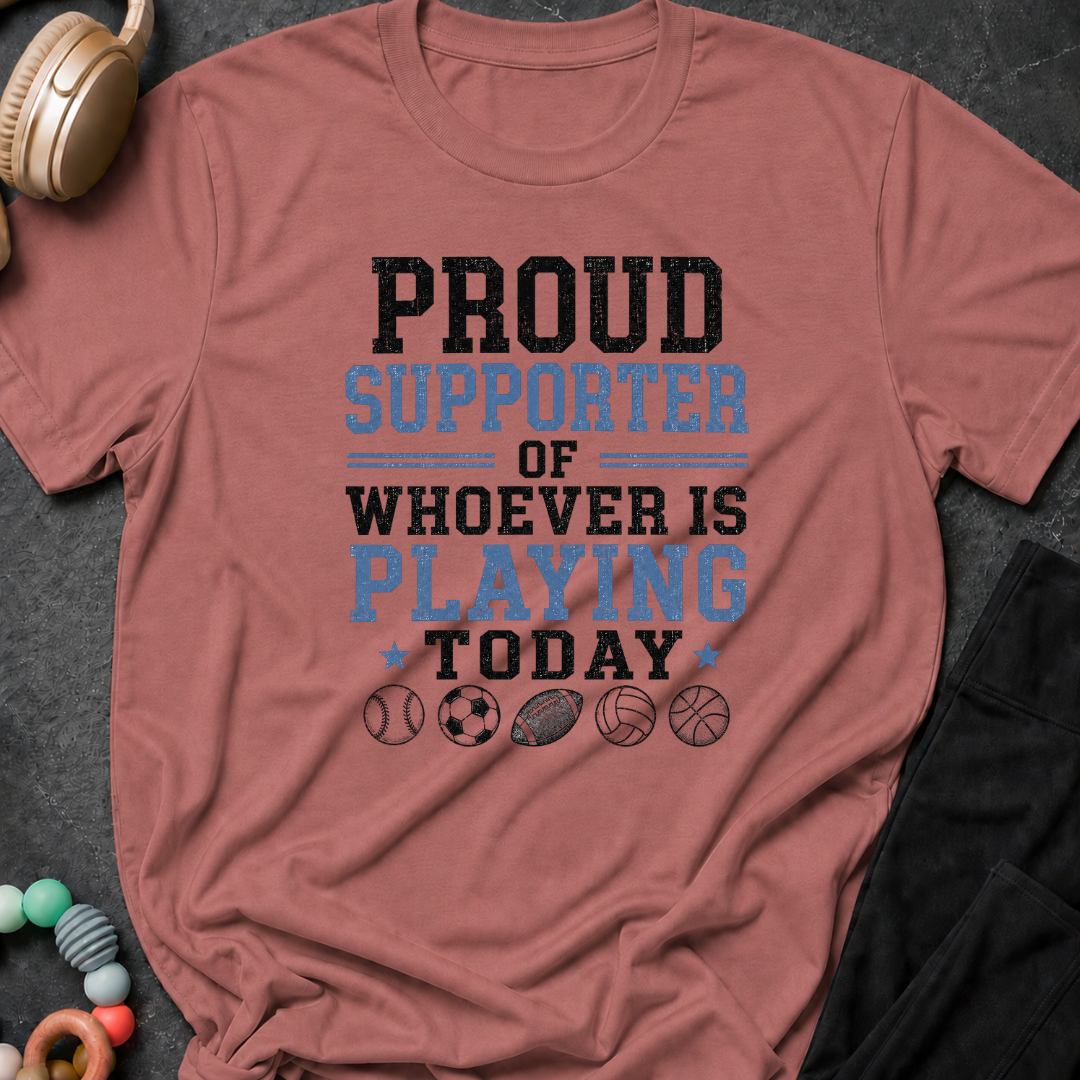 Proud Supporter of Whoever Is Playing Today T-Shirt