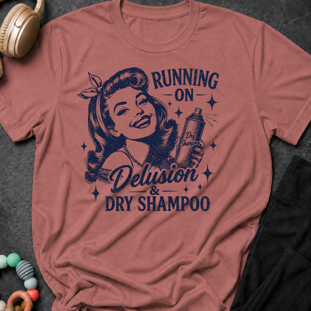 Running on Delusion and Dry Shampoo T-Shirt