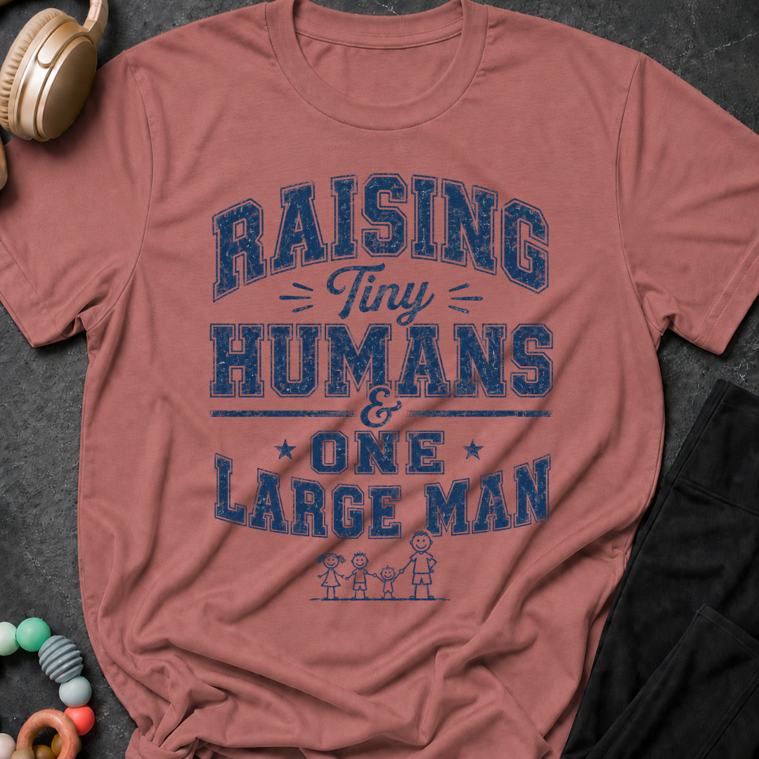 Raising Tiny Humans and One Large Man T-Shirt