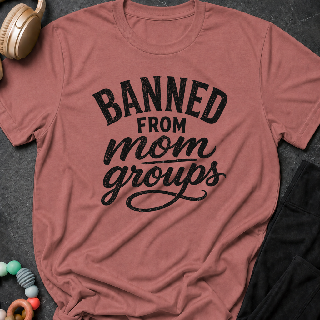 Banned from Mom Groups T-Shirt