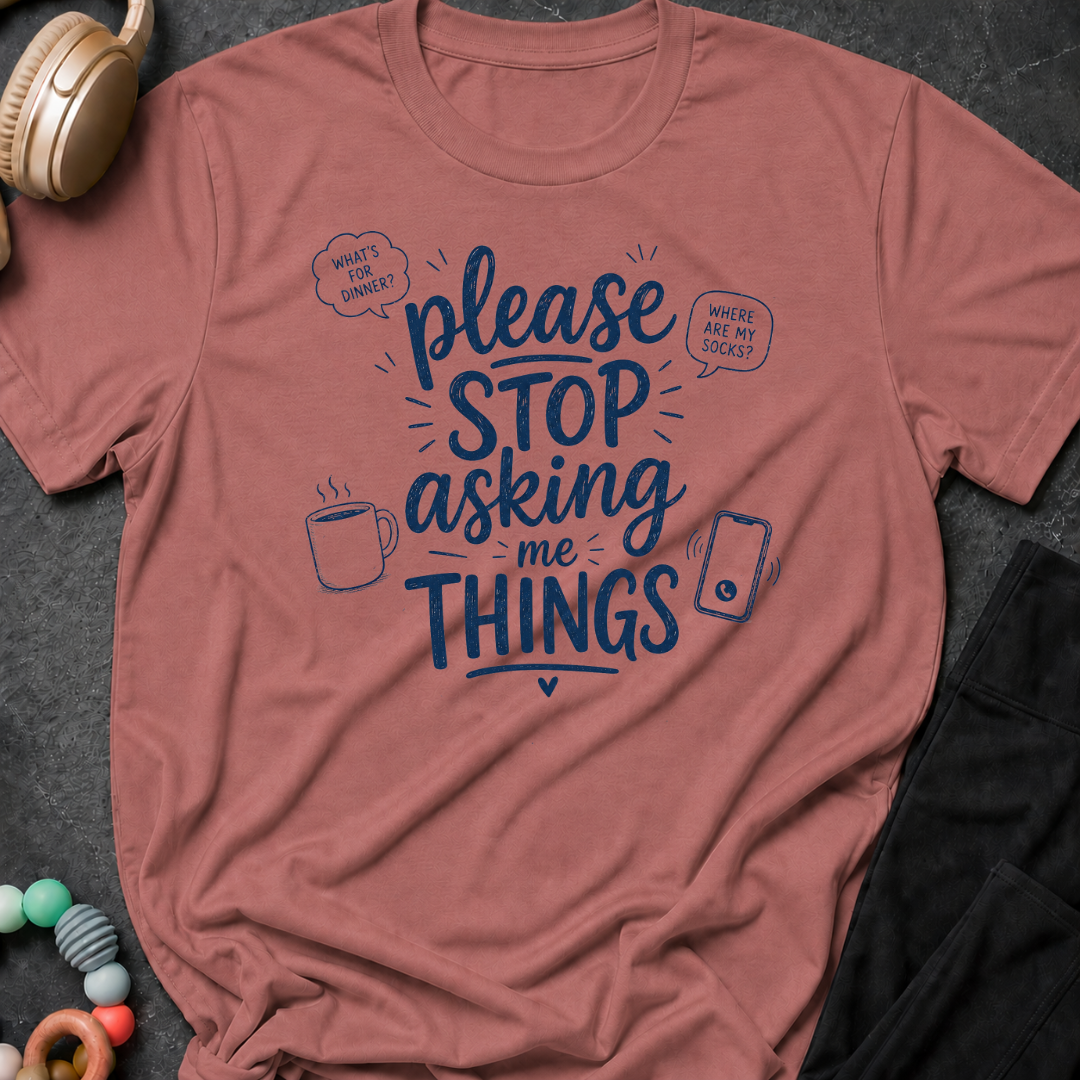 Please Stop Asking Me Things T-Shirt