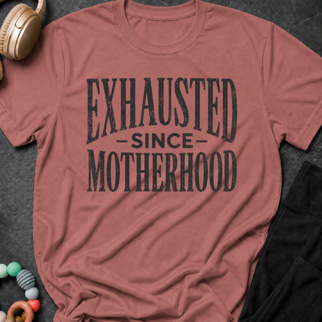 Exhausted Since Motherhood T-Shirt