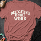 Delegating is Still Work T-Shirt