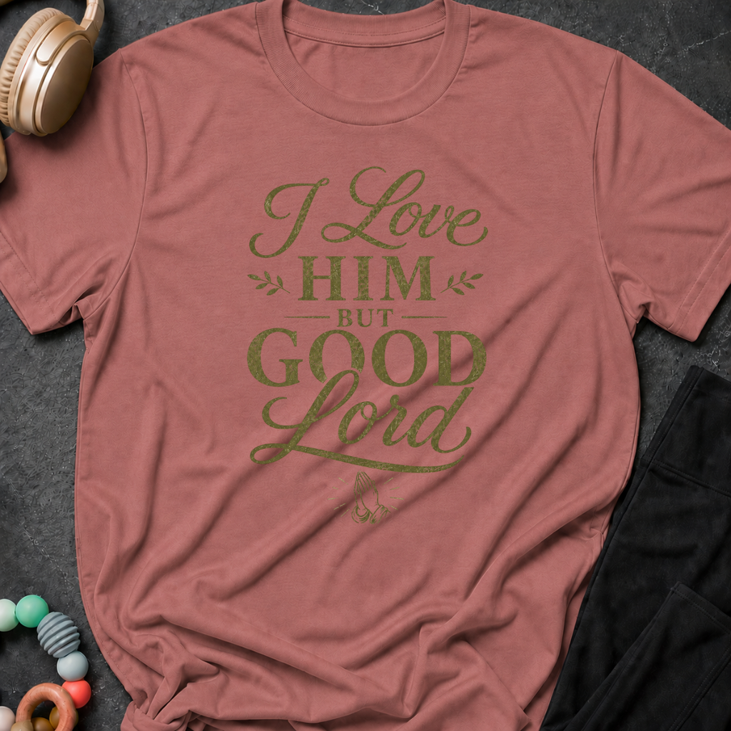 I Love Him But Good Lord T-Shirt