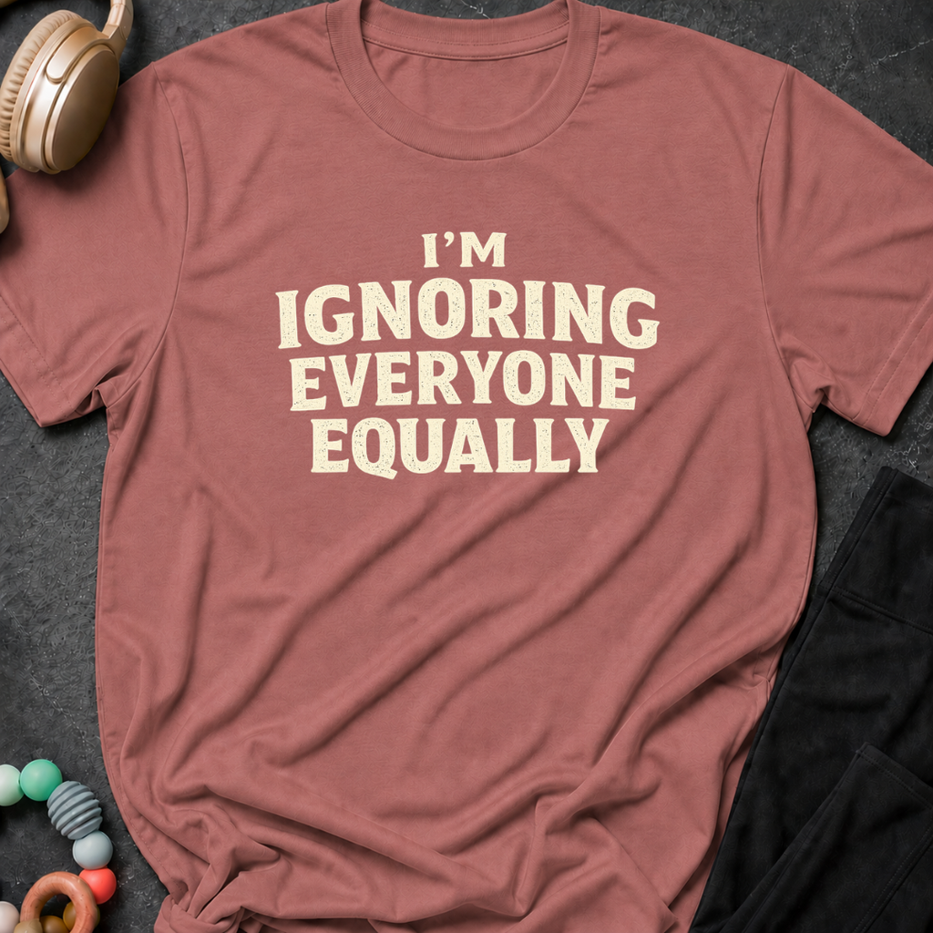 I'm Ignoring Everyone Equally T-Shirt