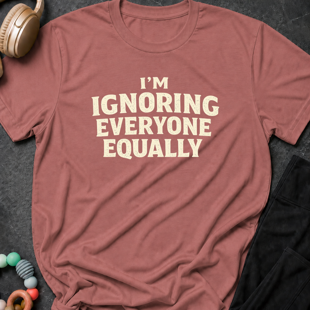 I'm Ignoring Everyone Equally T-Shirt