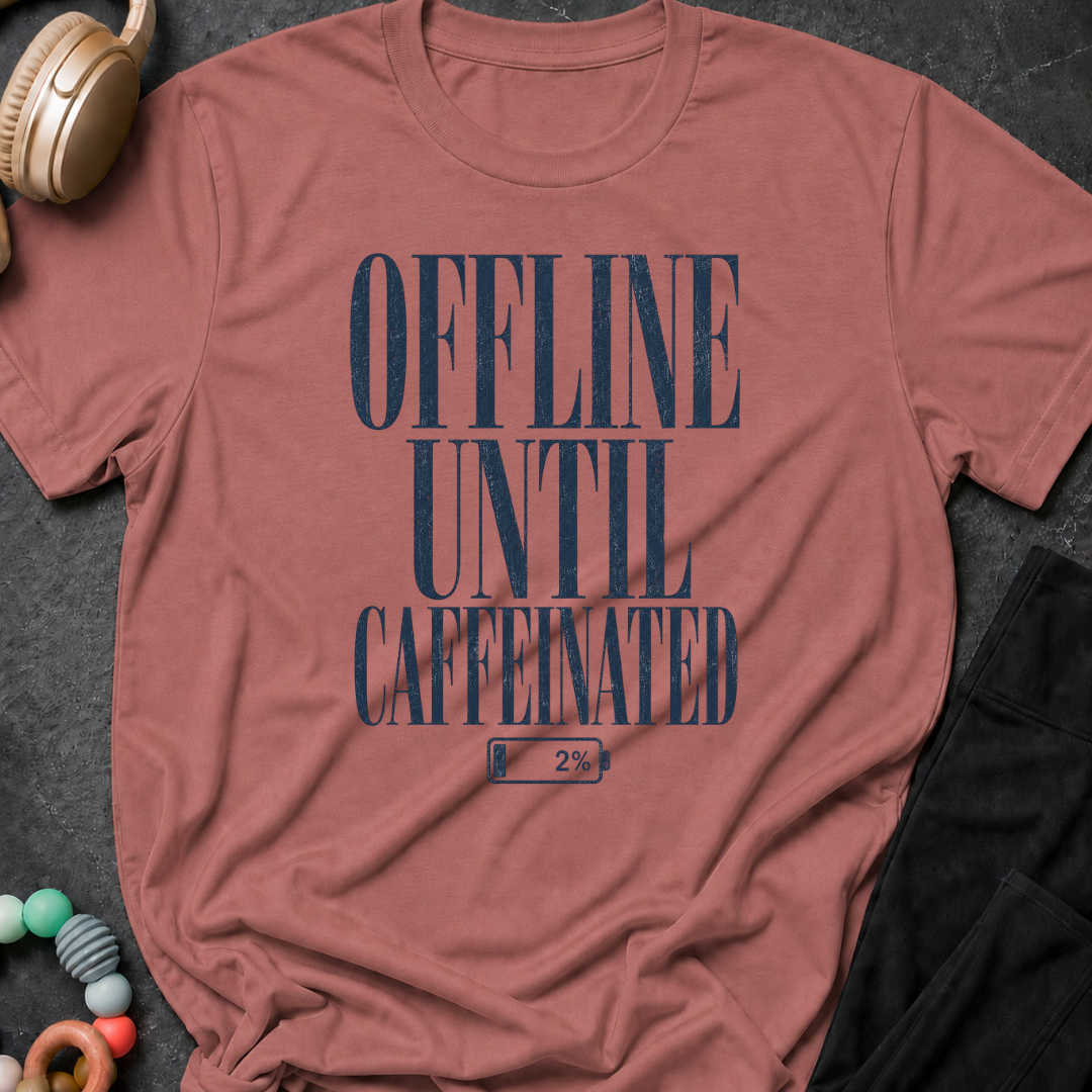 Offline Until Caffeinated T-Shirt