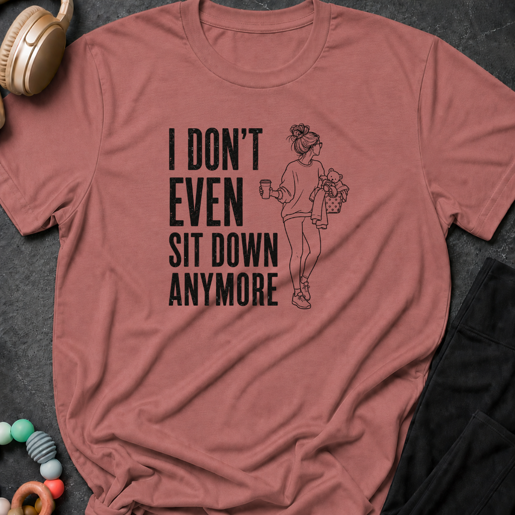 I Don't Even Sit Down Anymore T-Shirt