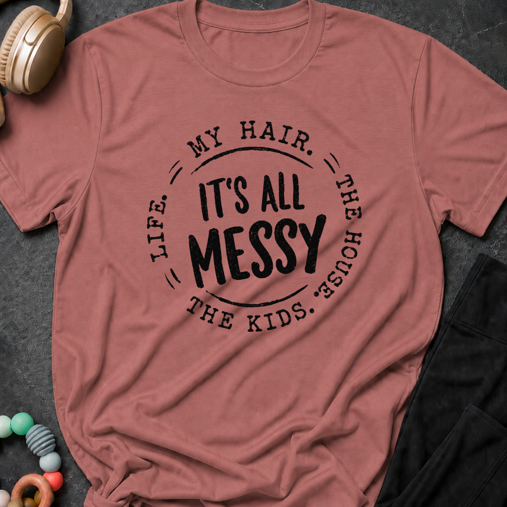 It's All Messy T-Shirt