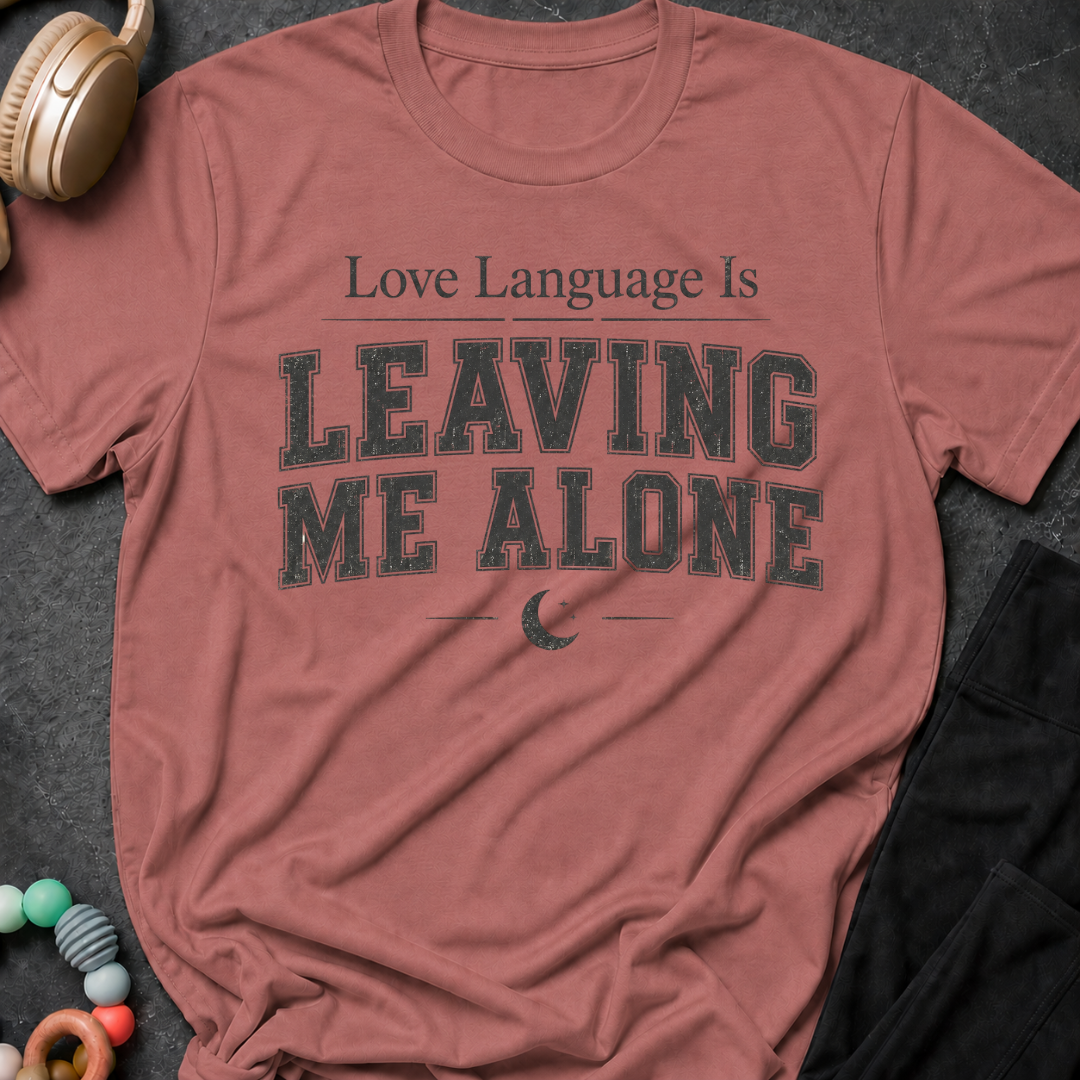 Love Language Is Leaving Me Alone T-Shirt