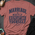 Marriage is Mostly Repeating Yourself T-Shirt