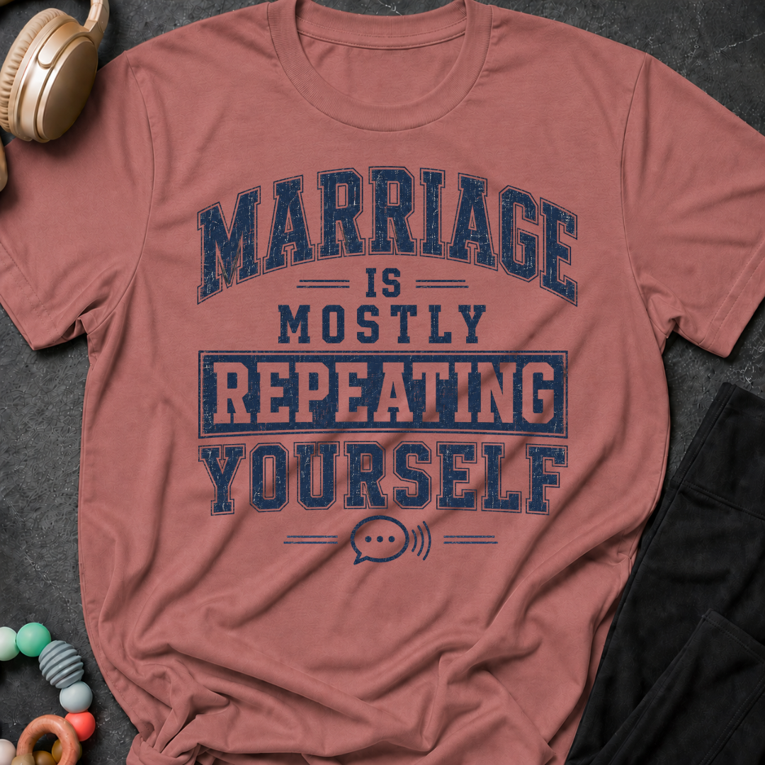 Marriage is Mostly Repeating Yourself T-Shirt