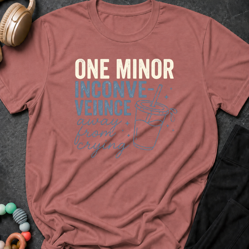 One Minor Inconvenience Away From Crying  T-Shirt