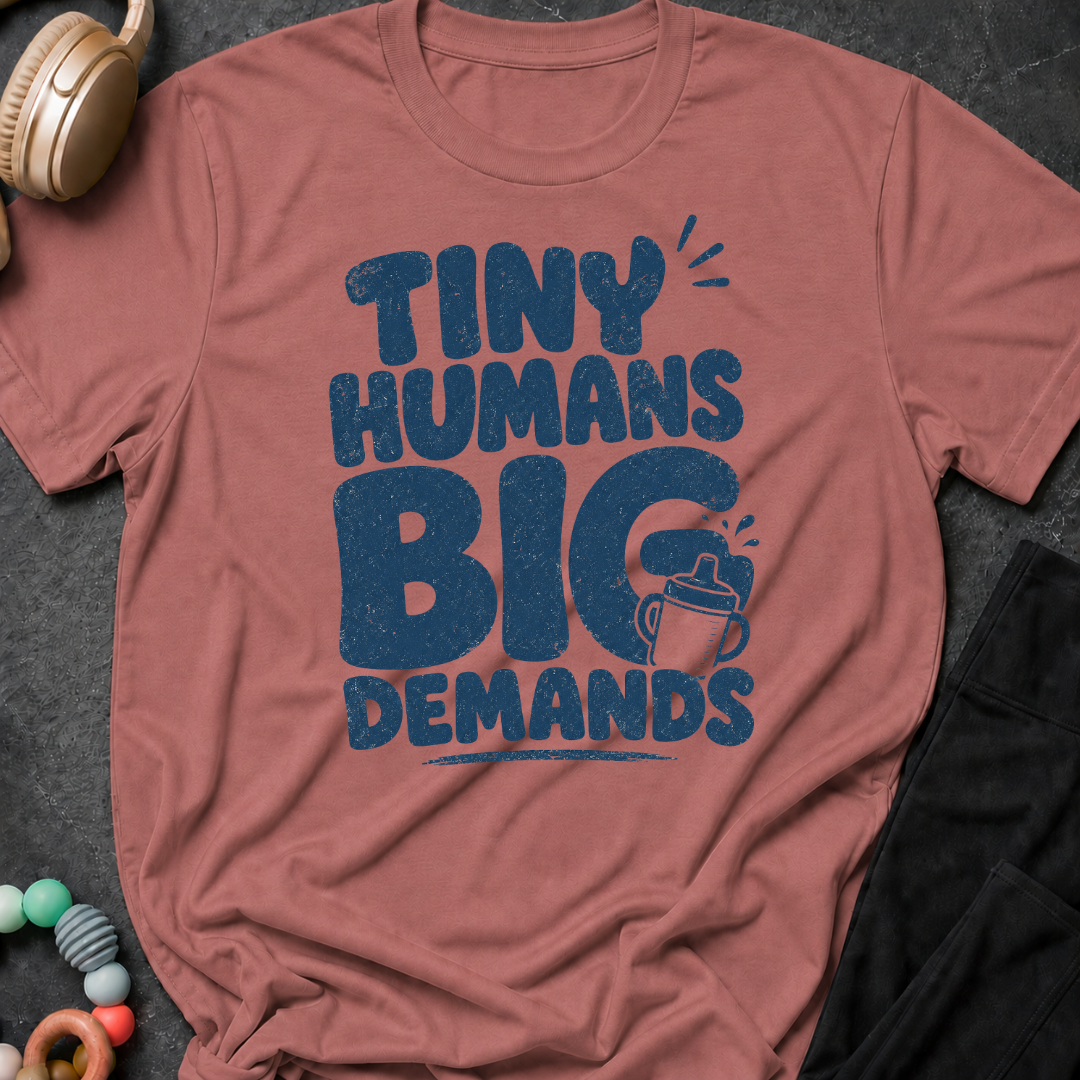 Tiny Humans Big Demands T-Shirt