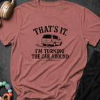 That's It I'm Turning The Car Around T-Shirt
