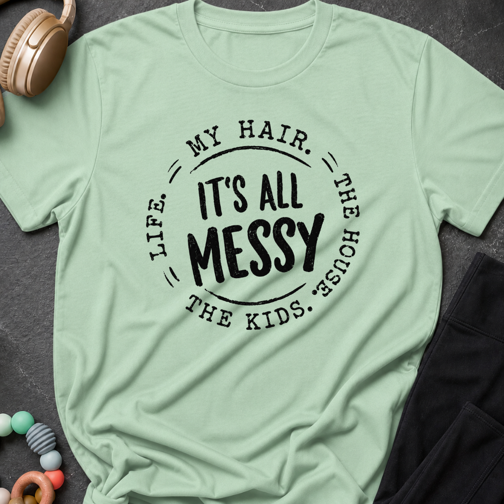 It's All Messy T-Shirt