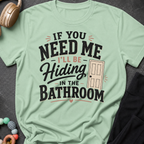 If you Need Me I'll be In the Bathroom T-Shirt