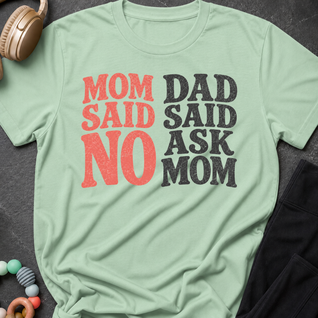 Mom Said No Dad Said Ask Mom T-Shirt