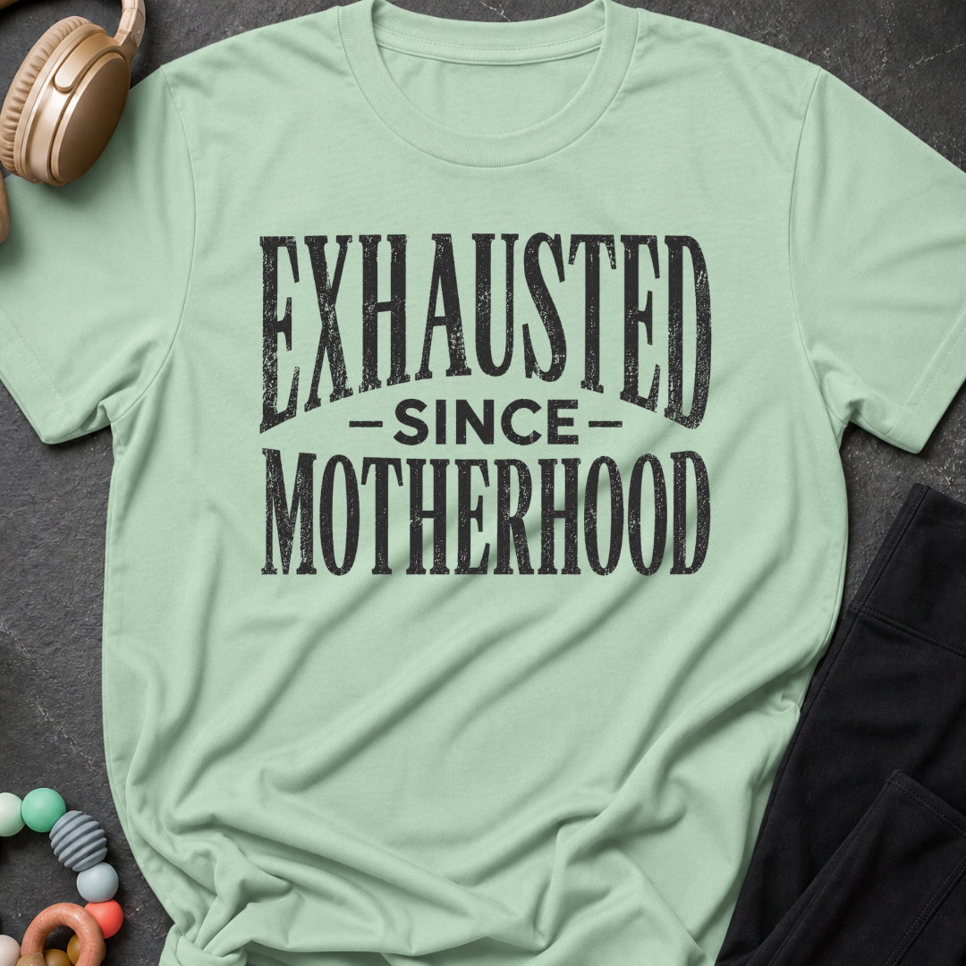 Exhausted Since Motherhood T-Shirt