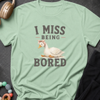 I Miss Being Bored T-Shirt