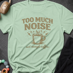 Too Much Noise Not Enough Coffee T-Shirt