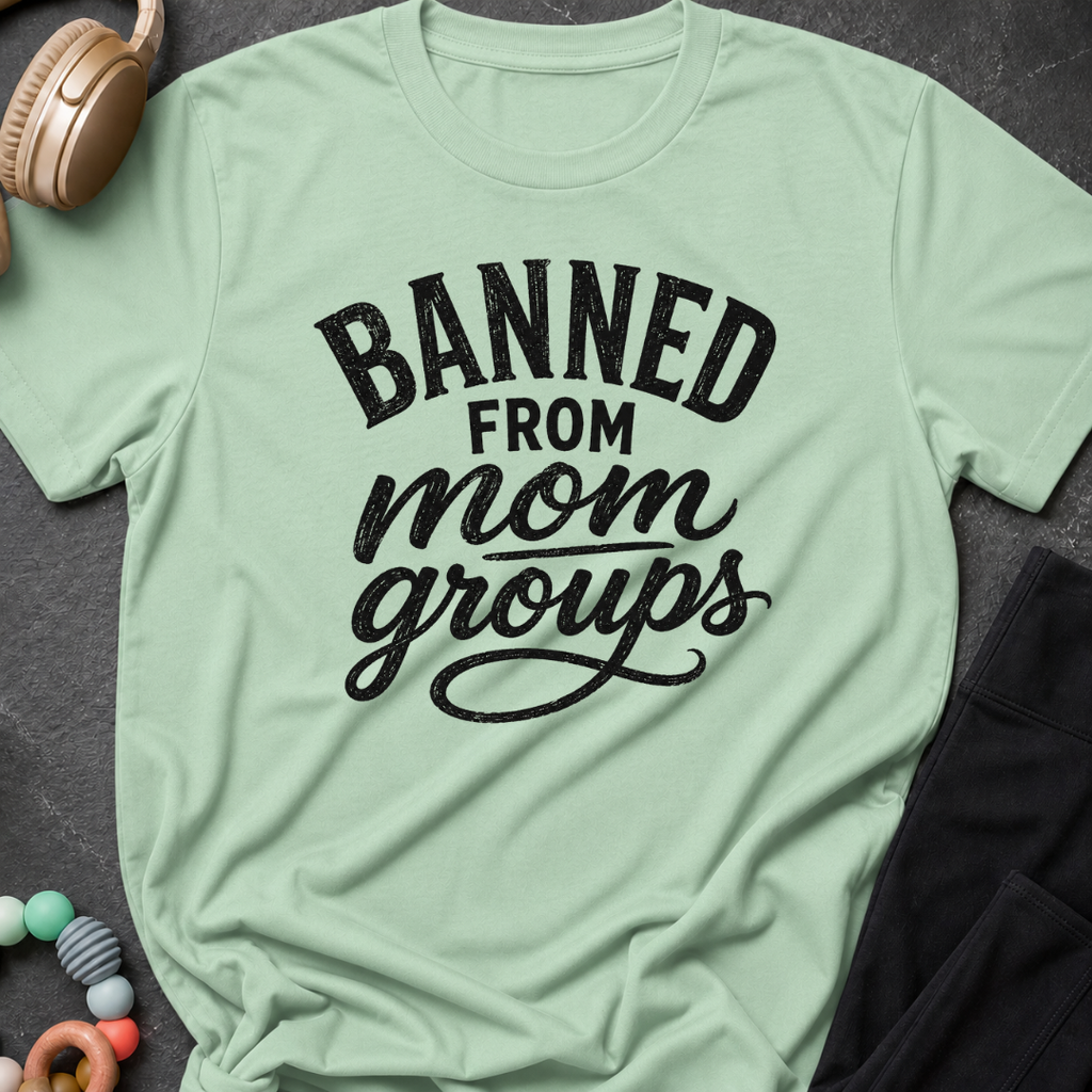 Banned from Mom Groups T-Shirt