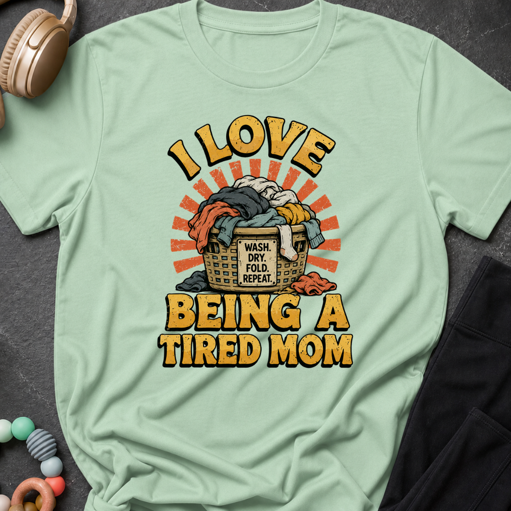 I Love Being a Tired Mom T-Shirt