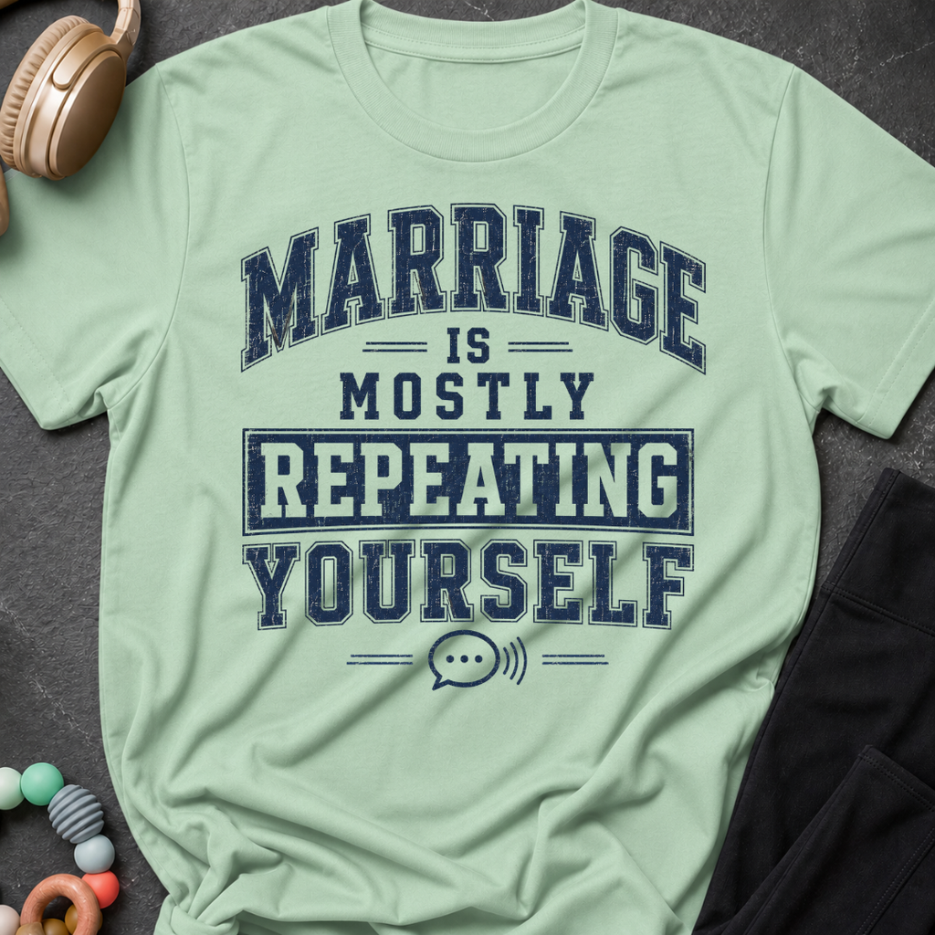 Marriage is Mostly Repeating Yourself T-Shirt