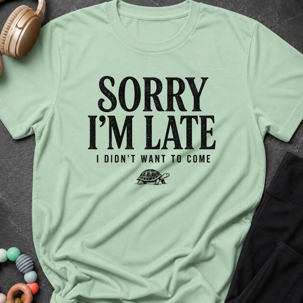 Sorry I'm Late I Didn't Want To Come T-Shirt