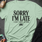 Sorry I'm Late I Didn't Want To Come T-Shirt
