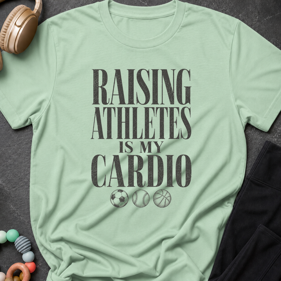 Raising Athletes is my Cardio T-Shirt