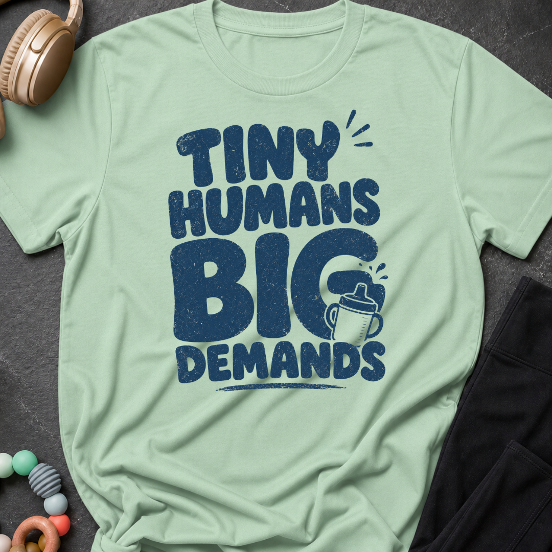 Tiny Humans Big Demands T-Shirt