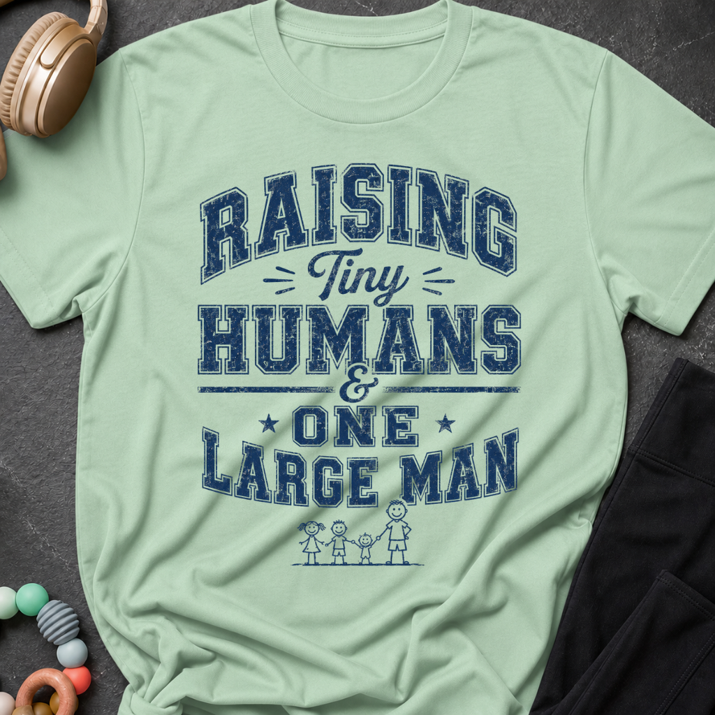 Raising Tiny Humans and One Large Man T-Shirt