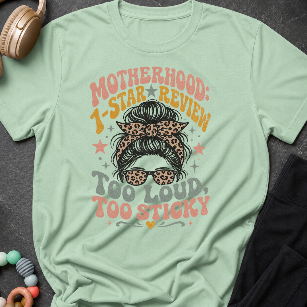 Motherhood 1 star Review Too Loud Too Sticky T-Shirt
